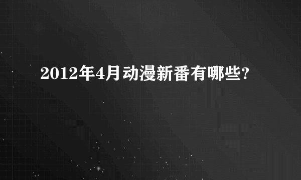 2012年4月动漫新番有哪些?
