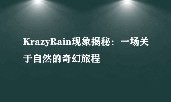 KrazyRain现象揭秘：一场关于自然的奇幻旅程