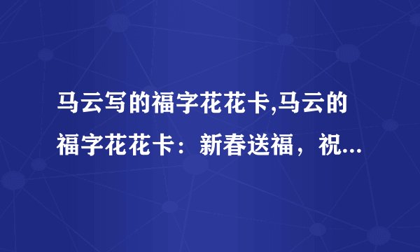 马云写的福字花花卡,马云的福字花花卡：新春送福，祝福花开更美