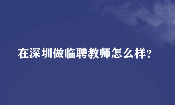 在深圳做临聘教师怎么样？