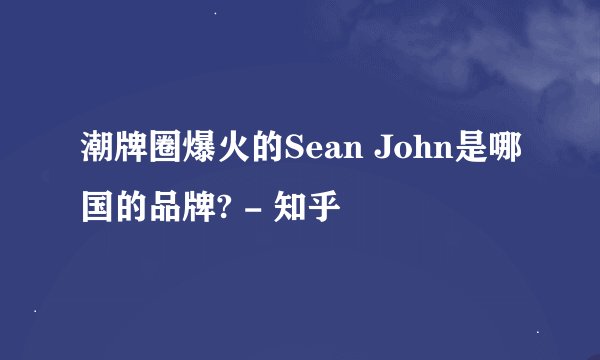 潮牌圈爆火的Sean John是哪国的品牌? - 知乎