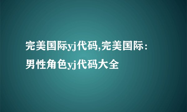 完美国际yj代码,完美国际：男性角色yj代码大全
