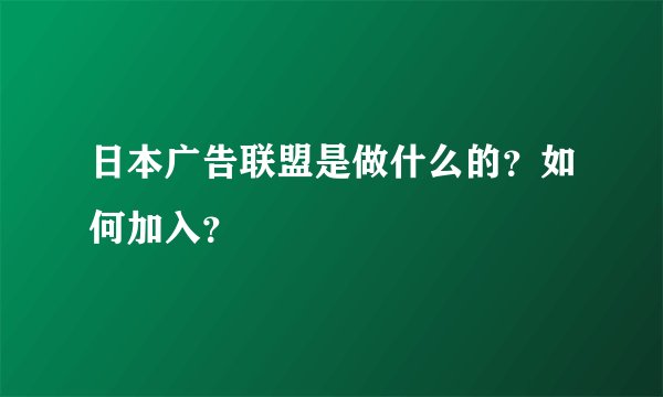 日本广告联盟是做什么的？如何加入？