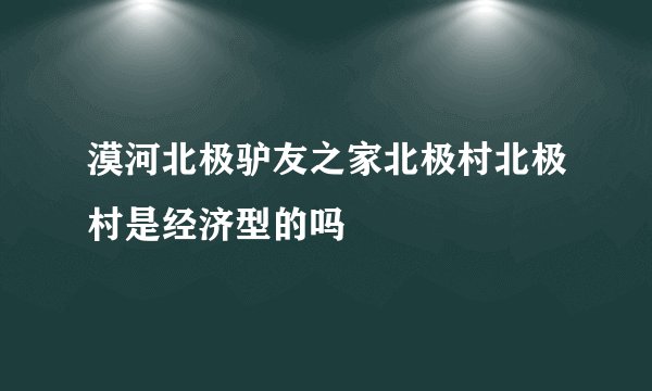 漠河北极驴友之家北极村北极村是经济型的吗