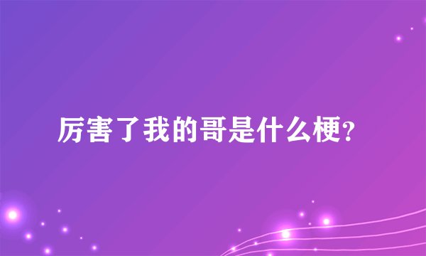 厉害了我的哥是什么梗？