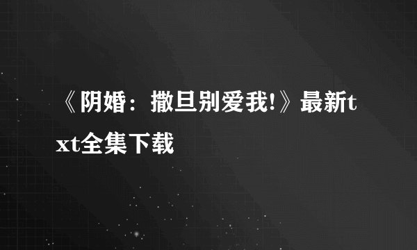 《阴婚：撒旦别爱我!》最新txt全集下载