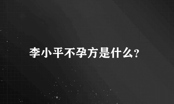 李小平不孕方是什么?
