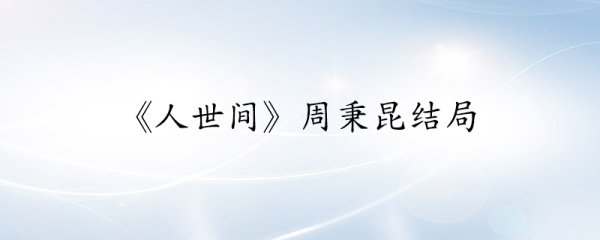 人世间周秉昆结局