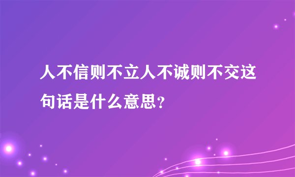 人不信则不立人不诚则不交这句话是什么意思？