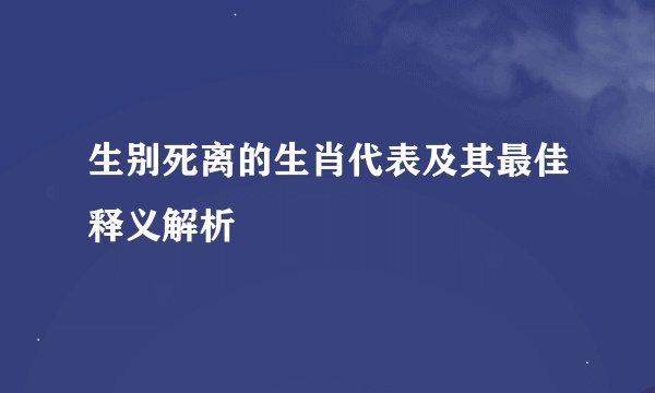 生别死离的生肖代表及其最佳释义解析