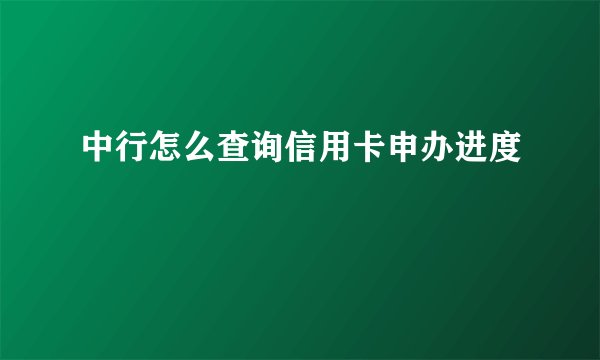 中行怎么查询信用卡申办进度