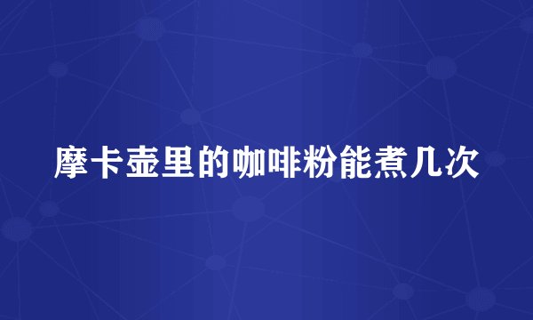 摩卡壶里的咖啡粉能煮几次