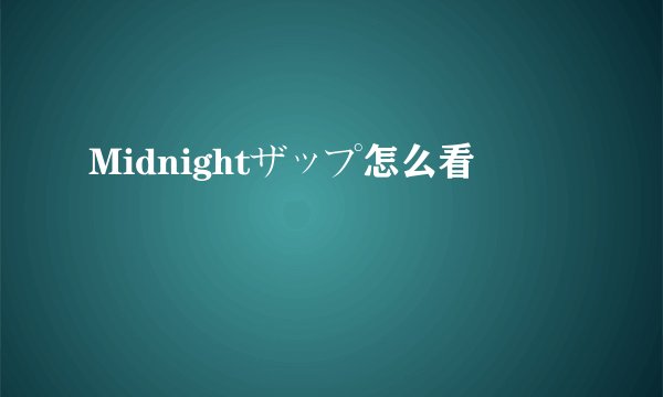 Midnightザップ怎么看