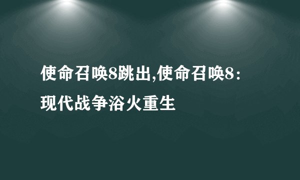 使命召唤8跳出,使命召唤8：现代战争浴火重生