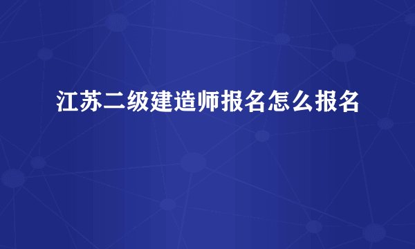 江苏二级建造师报名怎么报名