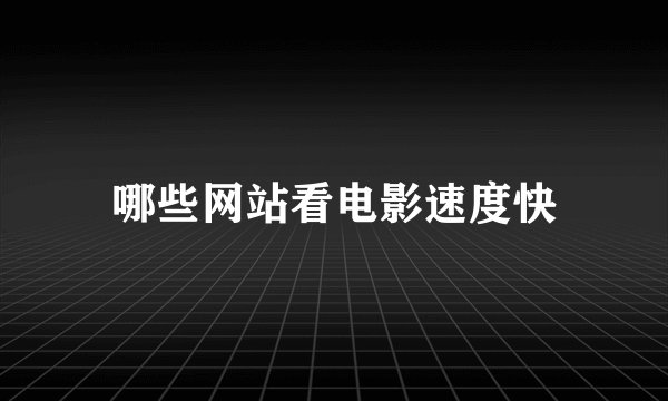 哪些网站看电影速度快