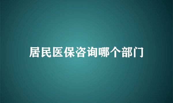 居民医保咨询哪个部门
