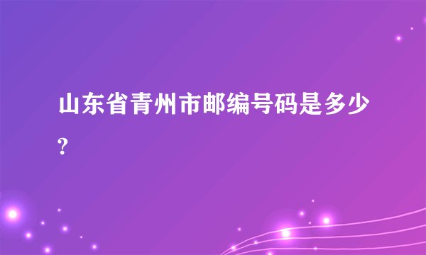 山东省青州市邮编号码是多少?