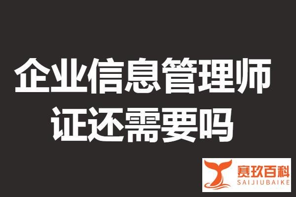 企业信息管理师都要考取什么证 企业信息管理师证还需要吗