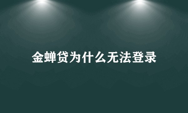金蝉贷为什么无法登录