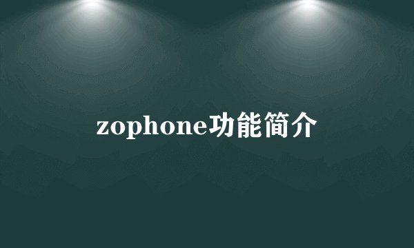 zophone功能简介