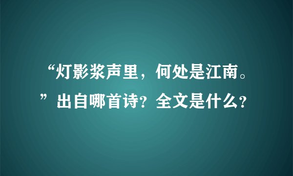 “灯影浆声里，何处是江南。”出自哪首诗？全文是什么？