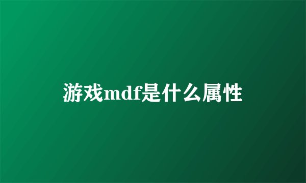 游戏mdf是什么属性