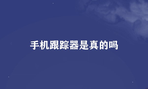 手机跟踪器是真的吗