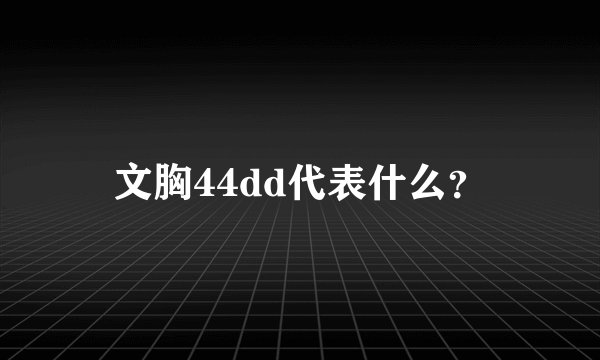 文胸44dd代表什么？