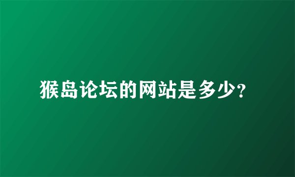 猴岛论坛的网站是多少？