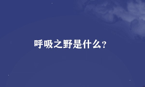 呼吸之野是什么？