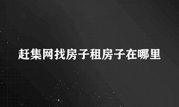 赶集网找房子租房子在哪里