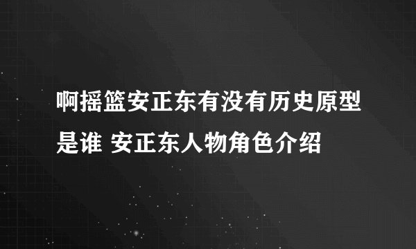 啊摇篮安正东有没有历史原型是谁 安正东人物角色介绍