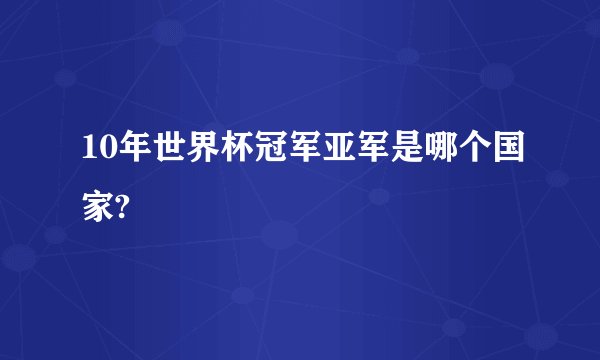 10年世界杯冠军亚军是哪个国家?