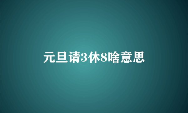 元旦请3休8啥意思
