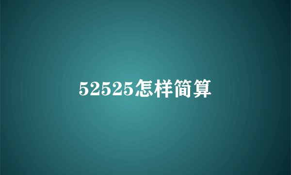 52525怎样简算
