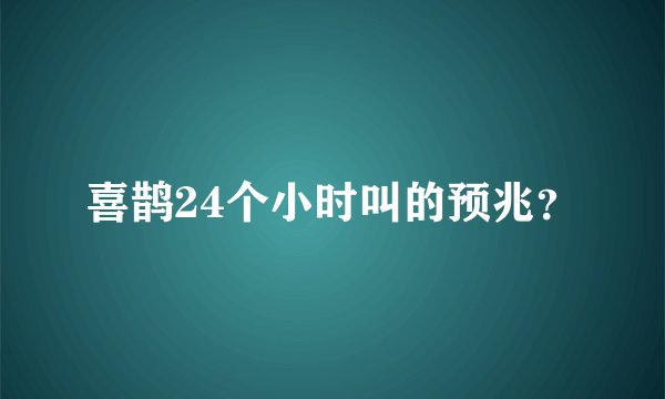 喜鹊24个小时叫的预兆？
