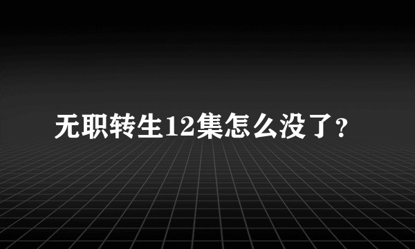 无职转生12集怎么没了？