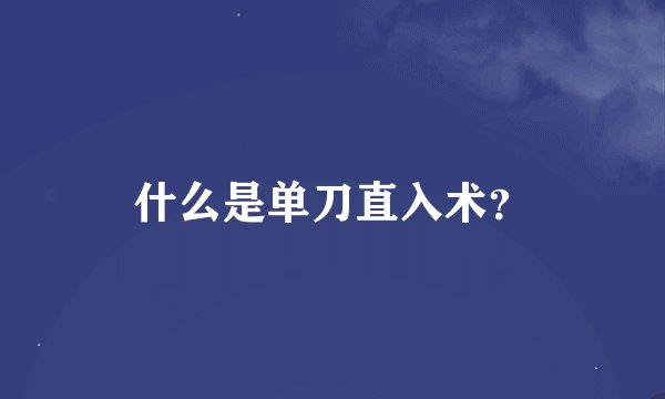 什么是单刀直入术？