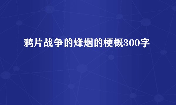 鸦片战争的烽烟的梗概300字