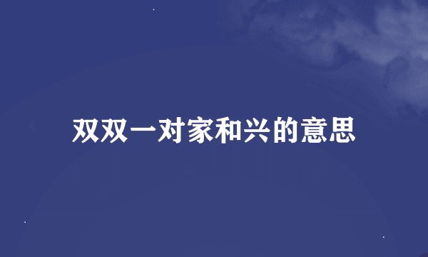双双一对家和兴的意思