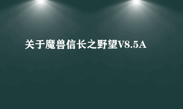 关于魔兽信长之野望V8.5A