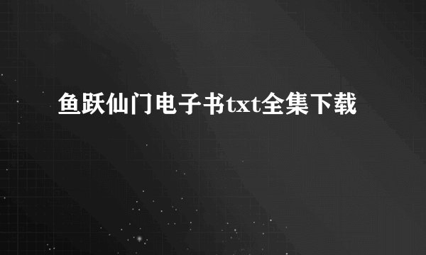 鱼跃仙门电子书txt全集下载