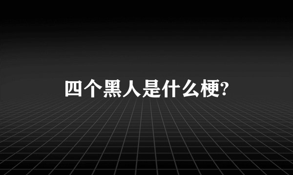 四个黑人是什么梗?