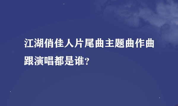 江湖俏佳人片尾曲主题曲作曲跟演唱都是谁？