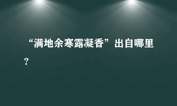 “满地余寒露凝香”出自哪里？