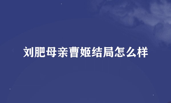 刘肥母亲曹姬结局怎么样