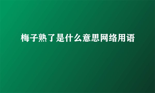 梅子熟了是什么意思网络用语