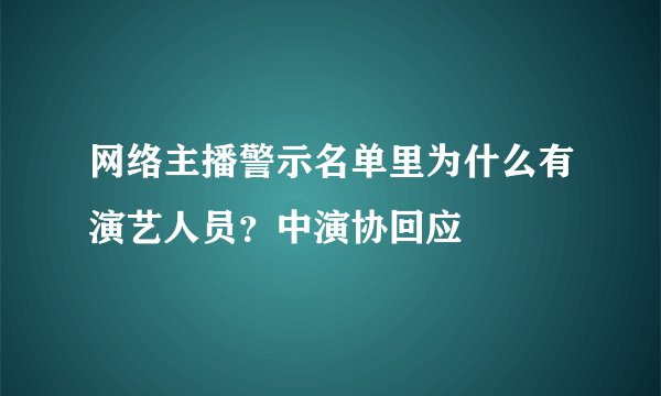 网络主播警示名单里为什么有演艺人员？中演协回应