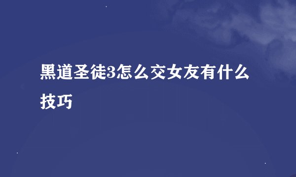 黑道圣徒3怎么交女友有什么技巧
